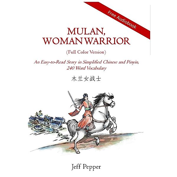 Mulan, Woman Warrior (Full Color Version): An Easy-To-Read Story in Simplified Chinese and Pinyin, 240 Word Vocabulary Level, Jeff Pepper