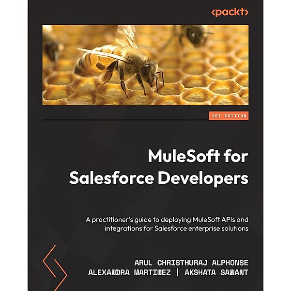 MuleSoft for Salesforce Developers, Arul Christhuraj Alphonse, Alexandra Martinez, Akshata Sawant