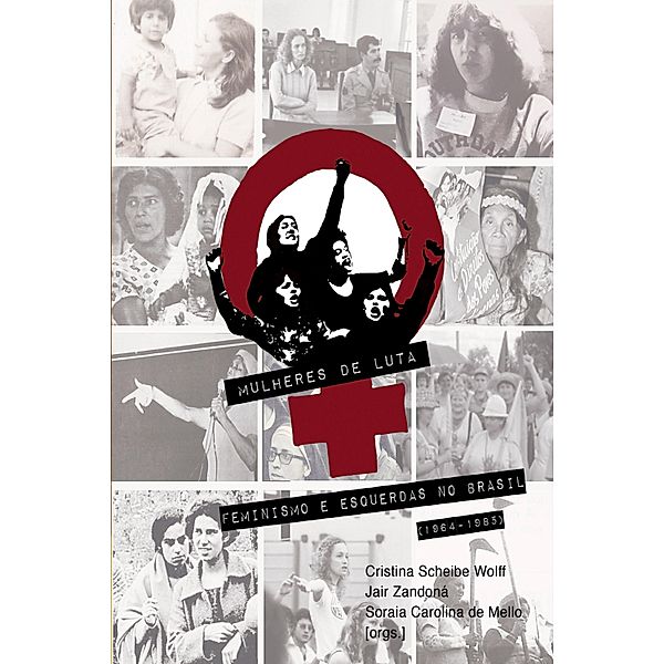 Mulheres de Luta: feminismo e esquerdas no Brasil (1964-1985), Soraia Carolina de Mello, Jair Zandoná, Cristina Scheibe Wolff