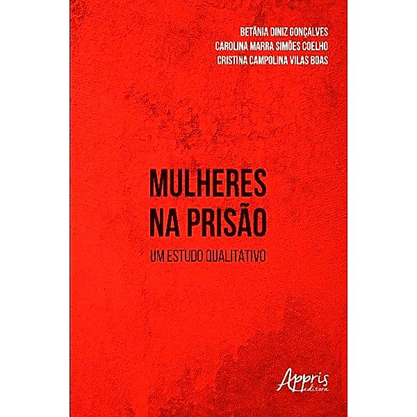 Mulheres na Prisão: Um Estudo Qualitativo, Betânia Diniz Gonçalves, Carolina Marra Simões Coelho, Cristina Campolina Vilas Boas