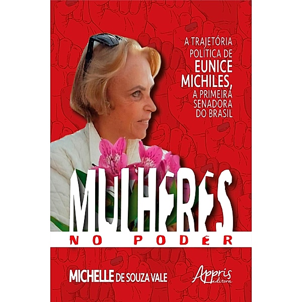 Mulheres no Poder: A Trajetória Política de Eunice Michiles, a Primeira Senadora no Brasil, Michelle Souza de Vale