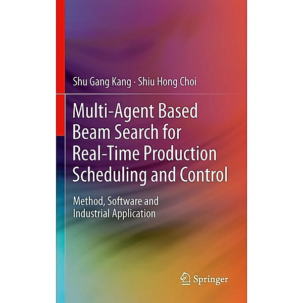 Multi-Agent Based Beam Search for Real-Time Production Scheduling and Control, Shu Gang Kang, Shiu Hong Choi