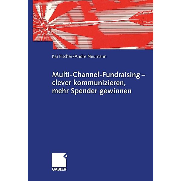 Multi-Channel-Fundraising - clever kommunizieren, mehr Spender gewinnen, Kai Fischer, André Neumann