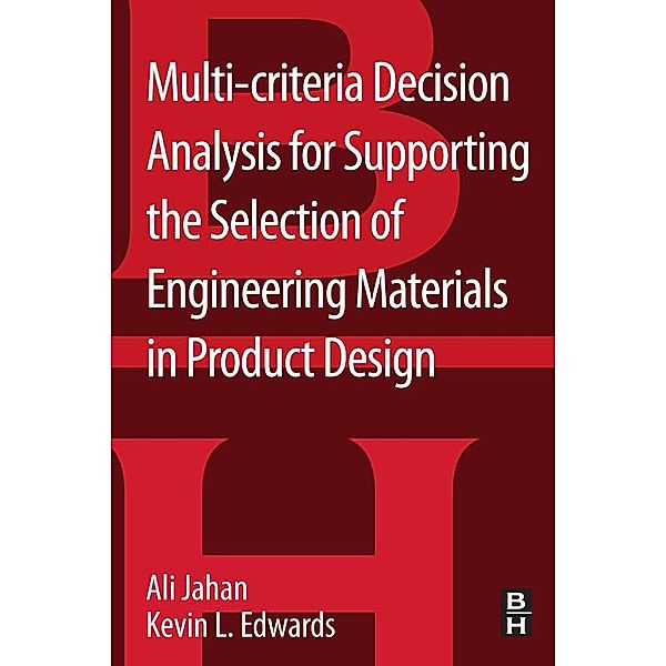 Multi-criteria Decision Analysis for Supporting the Selection of Engineering Materials in Product Design, Ali Jahan, Kevin L Edwards