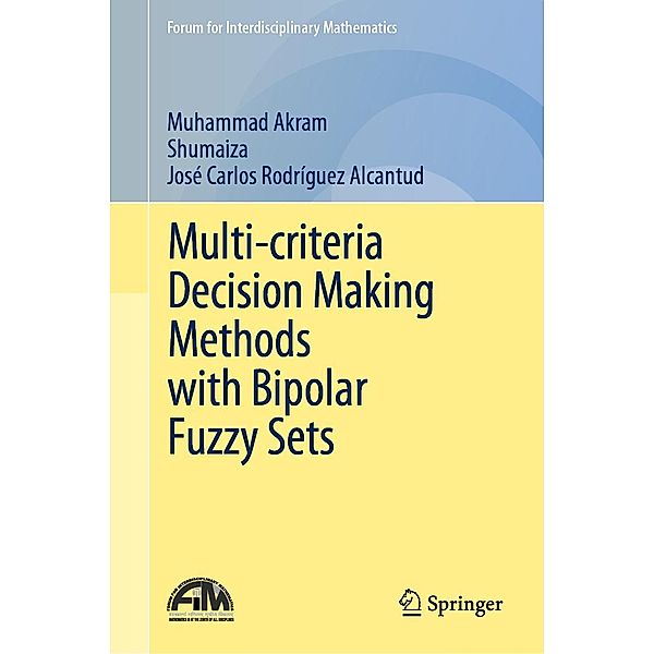 Multi-criteria Decision Making Methods with Bipolar Fuzzy Sets / Forum for Interdisciplinary Mathematics, Muhammad Akram, Shumaiza, José Carlos Rodríguez Alcantud