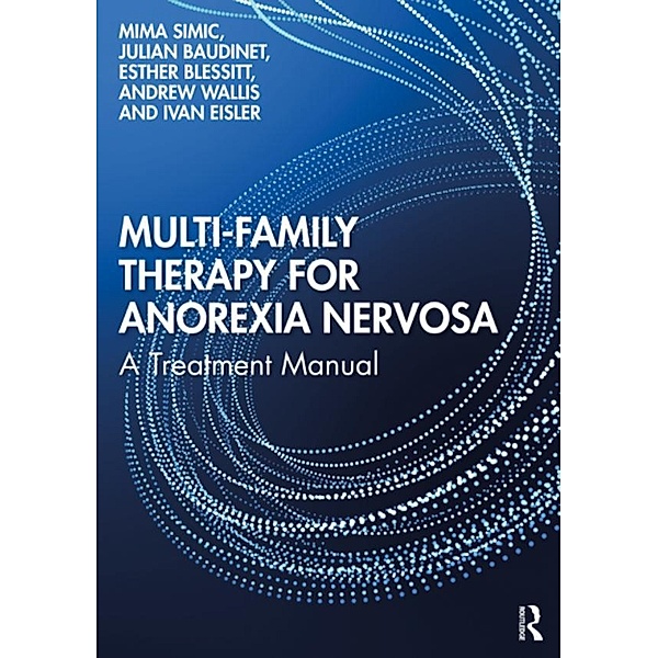 Multi-Family Therapy for Anorexia Nervosa, Mima Simic, Julian Baudinet, Esther Blessitt, Andrew Wallis, Ivan Eisler
