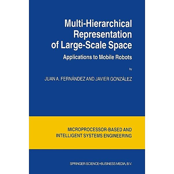 Multi-Hierarchical Representation of Large-Scale Space / Intelligent Systems, Control and Automation: Science and Engineering Bd.24, Juan A. Fernández, Javier González