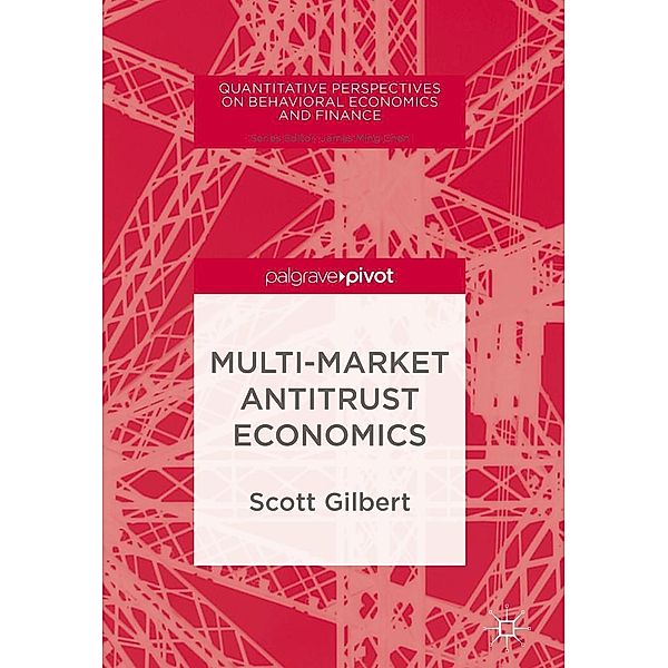 Multi-Market Antitrust Economics / Quantitative Perspectives on Behavioral Economics and Finance, Scott Gilbert