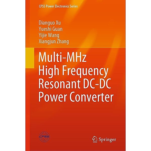 Multi-MHz High Frequency Resonant DC-DC Power Converter / CPSS Power Electronics Series, Dianguo Xu, Yueshi Guan, Yijie Wang, Xiangjun Zhang