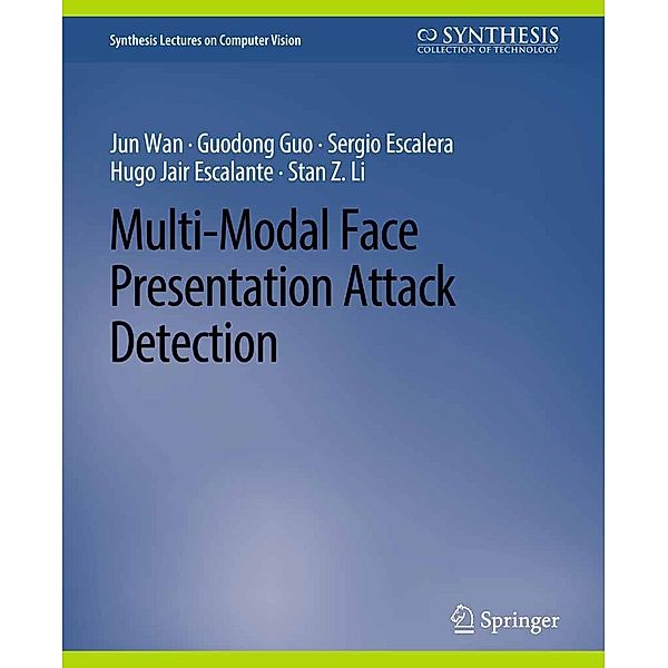 Multi-Modal Face Presentation Attack Detection / Synthesis Lectures on Computer Vision, Jun Wan, Guodong Guo, Sergio Escalera, Hugo Jair Escalante, Stan Z. Li