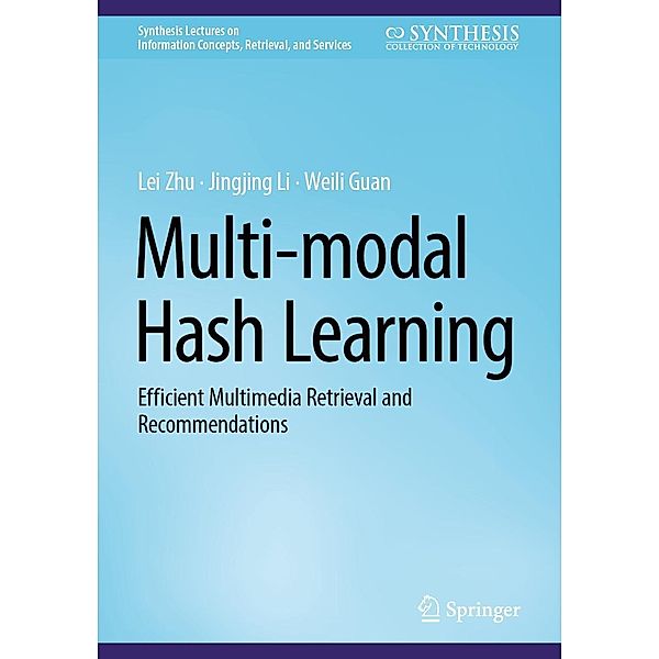 Multi-modal Hash Learning / Synthesis Lectures on Information Concepts, Retrieval, and Services, Lei Zhu, Jingjing Li, Weili Guan