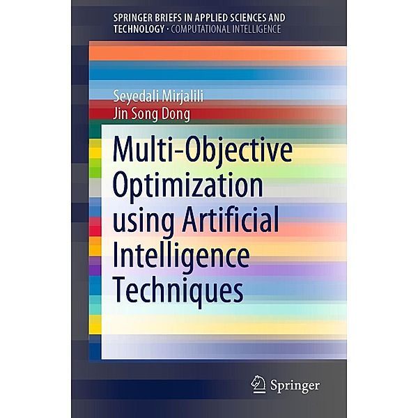 Multi-Objective Optimization using Artificial Intelligence Techniques / SpringerBriefs in Applied Sciences and Technology, Seyedali Mirjalili, Jin Song Dong