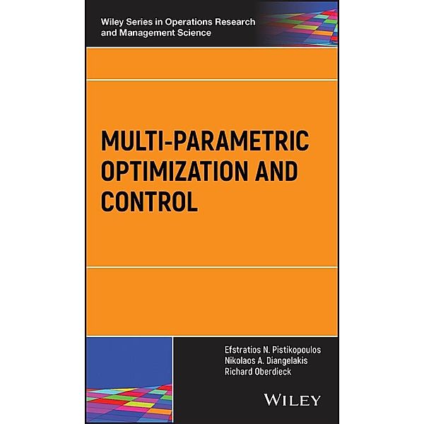 Multi-parametric Optimization and Control / Wiley Series in Operations Research and Management Science, Efstratios N. Pistikopoulos, Nikolaos A. Diangelakis, Richard Oberdieck