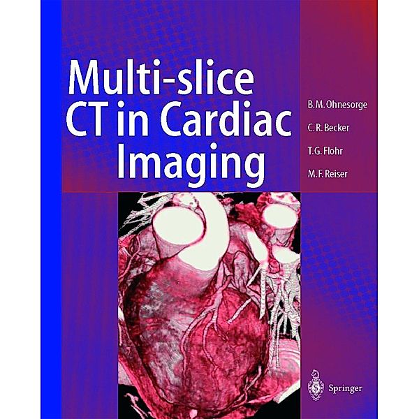 Multi-slice CT in Cardiac Imaging, Bernd M. Ohnesorge, Thomas G. Flohr, Christoph R. Becker, Maximilian F Reiser