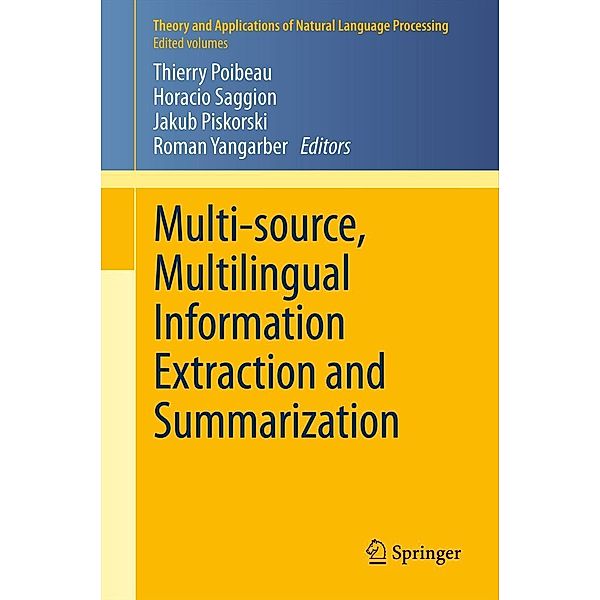 Multi-source, Multilingual Information Extraction and Summarization / Theory and Applications of Natural Language Processing, Roman Yangarber, Thierry Poibeau, Horacio Saggion, Jakub Piskorski