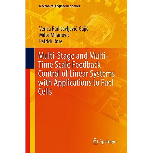 Multi-Stage and Multi-Time Scale Feedback Control of Linear Systems with Applications to Fuel Cells / Mechanical Engineering Series, Verica Radisavljevic-Gajic, Milos Milanovic, Patrick Rose