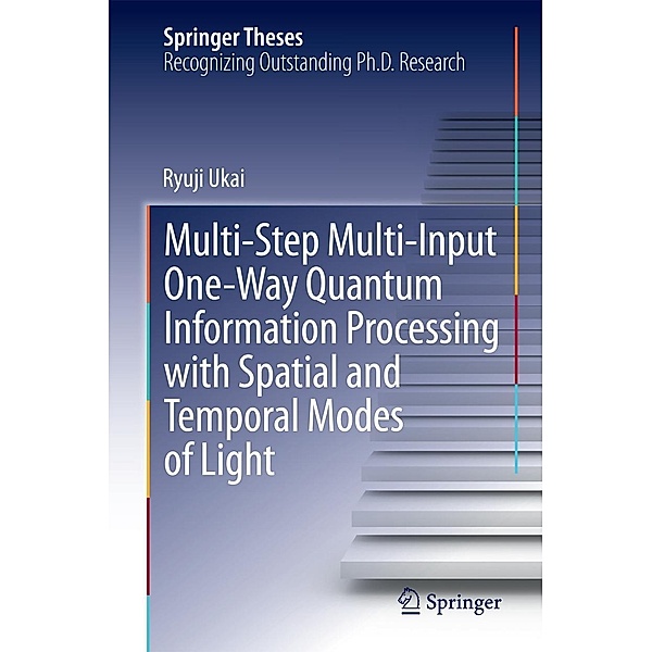 Multi-Step Multi-Input One-Way Quantum Information Processing with Spatial and Temporal Modes of Light / Springer Theses, Ryuji Ukai