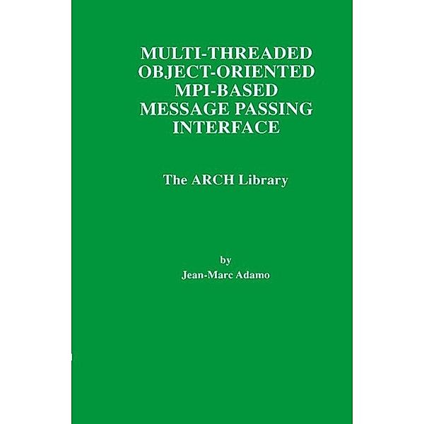 Multi-Threaded Object-Oriented MPI-Based Message Passing Interface / The Springer International Series in Engineering and Computer Science Bd.446, Jean-Marc Adamo