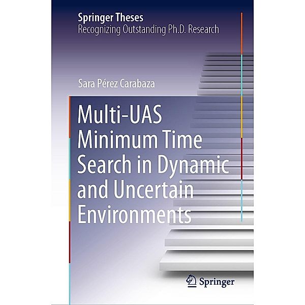 Multi-UAS Minimum Time Search in Dynamic and Uncertain Environments / Springer Theses, Sara Pérez Carabaza