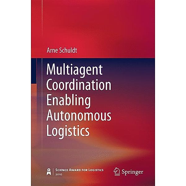 Multiagent Coordination Enabling Autonomous Logistics, Arne Schuldt