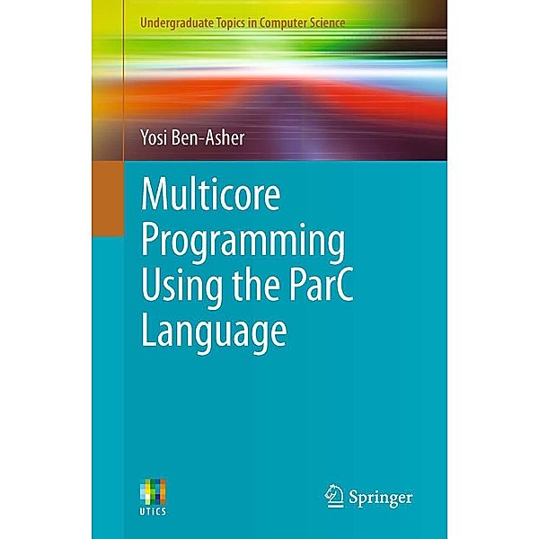 Multicore Programming Using the ParC Language / Undergraduate Topics in Computer Science, Yosi Ben-Asher