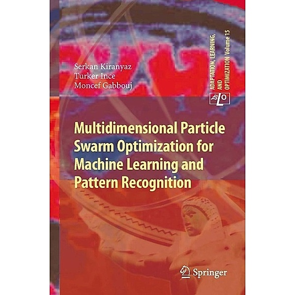 Multidimensional Particle Swarm Optimization for Machine Learning and Pattern Recognition / Adaptation, Learning, and Optimization Bd.15, Serkan Kiranyaz, Turker Ince, Moncef Gabbouj
