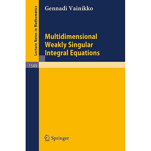 Multidimensional Weakly Singular Integral Equations / Lecture Notes in Mathematics Bd.1549, Gennadi Vainikko