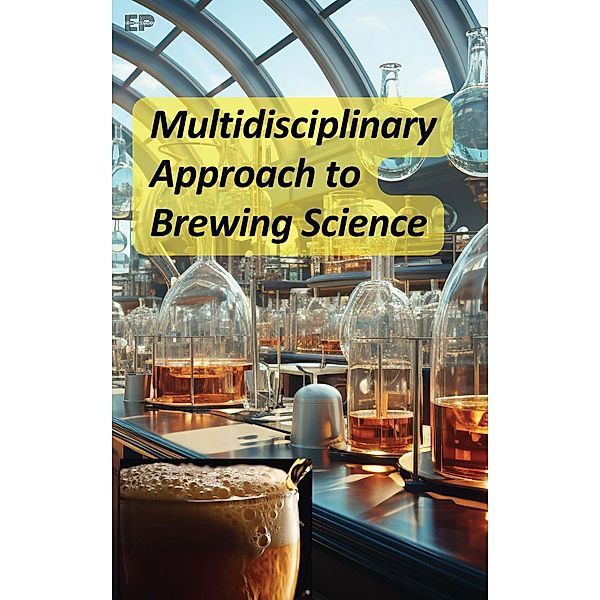 Multidisciplinary Approach to Brewing Science, Educohack Press