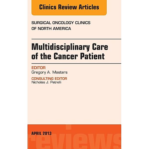 Multidisciplinary Care of the Cancer Patient , An Issue of Surgical Oncology Clinics, Gregory A. Masters