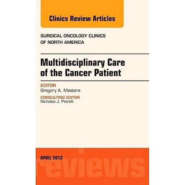 Multidisciplinary Care of the Cancer Patient , An Issue of Surgical Oncology Clinics, Greg Masters, Gregory A. Masters