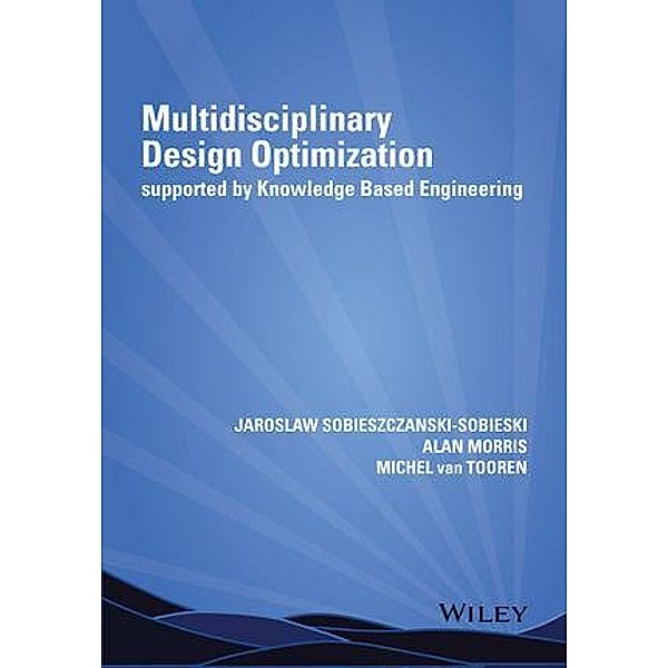 Multidisciplinary Design Optimization Supported by Knowledge Based Engineering, Jaroslaw Sobieszczanski-Sobieski, Alan Morris, Michel van Tooren