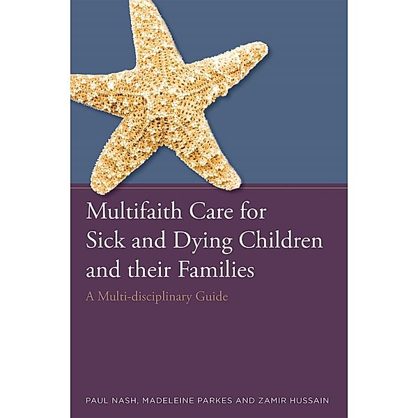 Multifaith Care for Sick and Dying Children and their Families, Paul Nash, Zamir Hussain, Madeleine Parkes