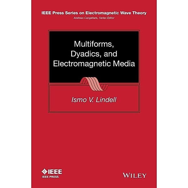 Multiforms, Dyadics, and Electromagnetic Media / IEEE/OUP Series on Electromagnetic Wave Theory, Ismo V. Lindell
