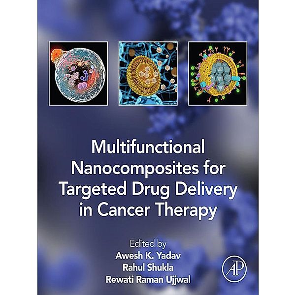 Multifunctional Nanocomposites for Targeted Drug Delivery in Cancer Therapy, Awesh K. Yadav, Rahul Shukla, Rewati Raman Ujjwal