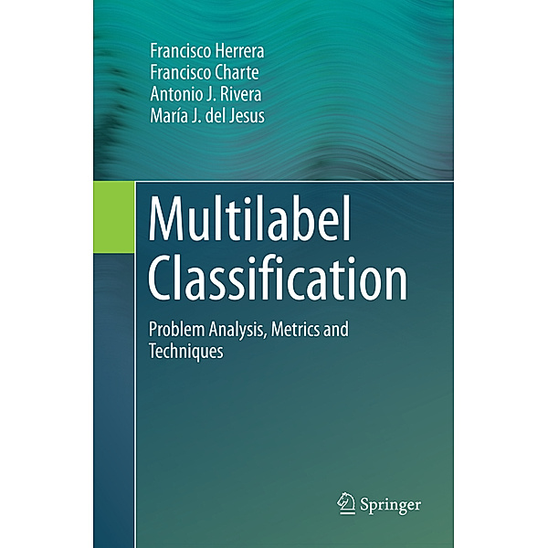 Multilabel Classification, Francisco Herrera, Francisco Charte, Antonio J. Rivera, María J. del Jesus