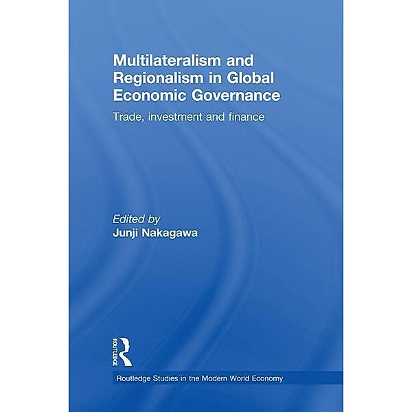 Multilateralism and Regionalism in Global Economic Governance / Routledge Studies in the Modern World Economy
