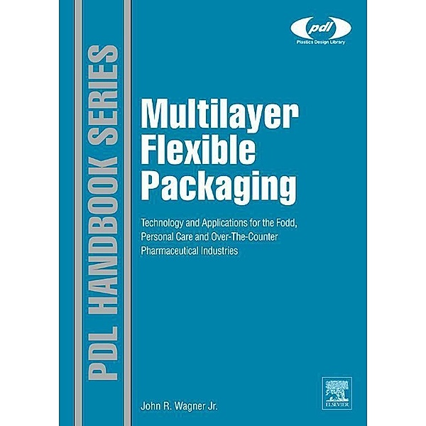 Multilayer Flexible Packaging / Plastics Design Library, Jr. John R. Wagner