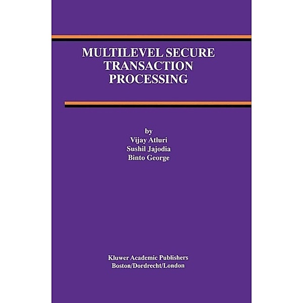 Multilevel Secure Transaction Processing / Advances in Database Systems Bd.16, Vijay Atluri, Sushil Jajodia, Binto George