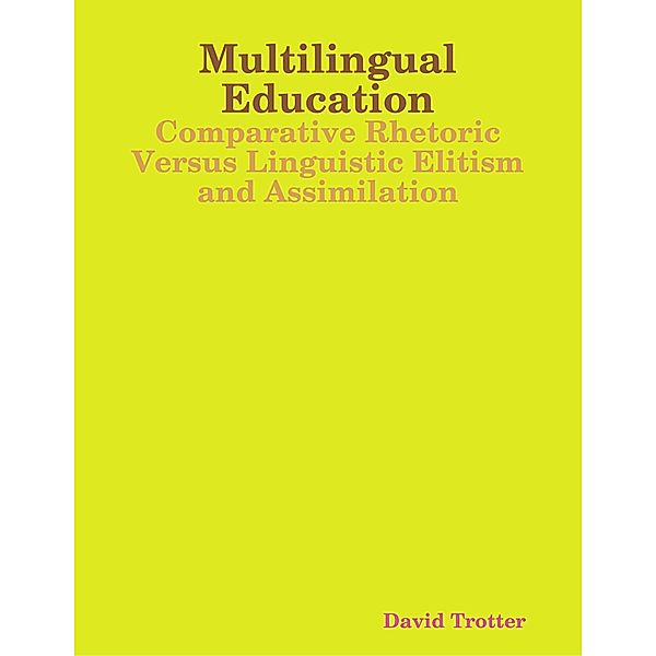Multilingual Education: Comparative Rhetoric Versus Linguistic Elitism and Assimilation, David Trotter