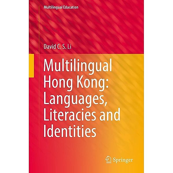 Multilingual Hong Kong: Languages, Literacies and Identities / Multilingual Education Bd.19, David C. S. Li