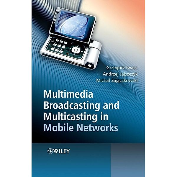 Multimedia Broadcasting and Multicasting in Mobile Networks, Grzegorz Iwacz, Andrzej Jajszczyk, Michal Zajaczkowski