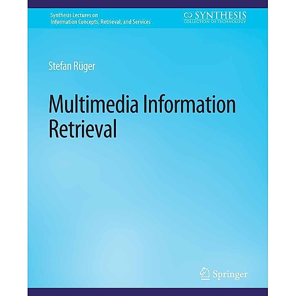 Multimedia Information Retrieval / Synthesis Lectures on Information Concepts, Retrieval, and Services, Stefan Rueger