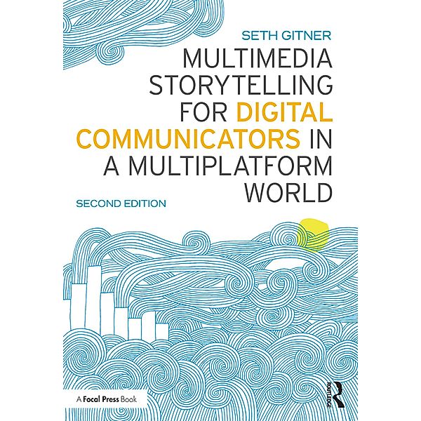 Multimedia Storytelling for Digital Communicators in a Multiplatform World, Seth Gitner