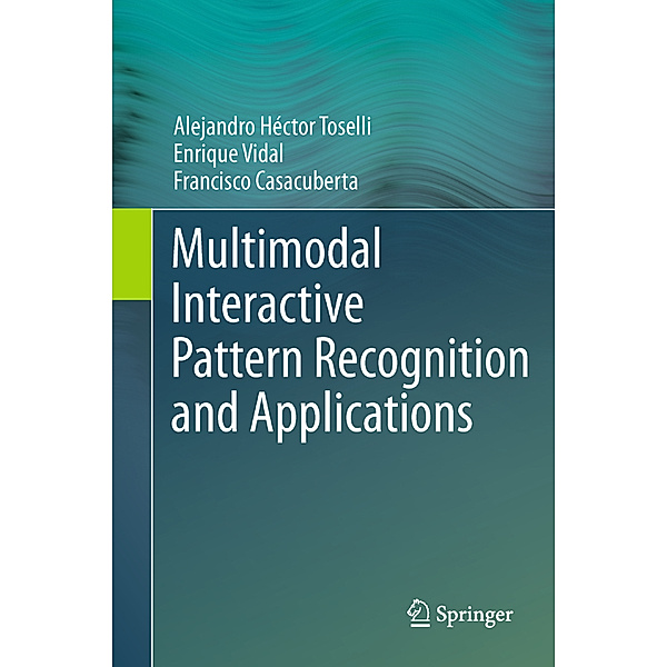 Multimodal Interactive Pattern Recognition and Applications, Alejandro Héctor Toselli, Enrique Vidal, Francisco Casacuberta