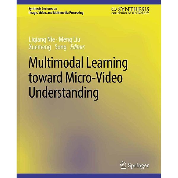 Multimodal Learning toward Micro-Video Understanding / Synthesis Lectures on Image, Video, and Multimedia Processing, Liqiang Nie, Meng Liu, Xuemeng Song