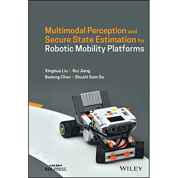 Multimodal Perception and Secure State Estimation for Robotic Mobility  Platforms, Xinghua Liu, Rui Jiang, Badong Chen, Shuzhi Sam Ge