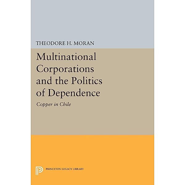 Multinational Corporations and the Politics of Dependence / Princeton Legacy Library Bd.97, Theodore H. Moran