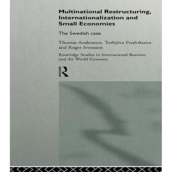 Multinational Restructuring, Internationalization and Small Economies / Routledge Studies in International Business and the World Economy, Thomas Andersson, Torbjorn Fredriksson, Roger Svensson