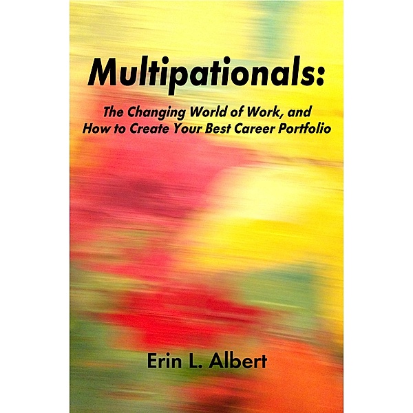 Multipationals: The Changing World of Work, and How to Create Your Best Career Portfolio, Erin L. Albert