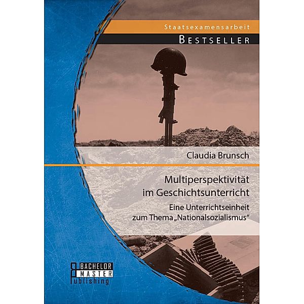 Multiperspektivität im Geschichtsunterricht: Eine Unterrichtseinheit zum Thema Nationalsozialismus, Claudia Brunsch